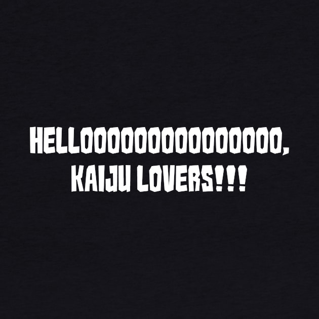 Hellooooooooooooooo, Kaiju Lovers!!! by The Monster Island Gift Shop